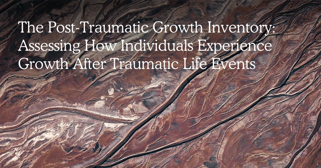 The Post-Traumatic Growth Inventory: Assessing How Individuals Experience Growth After Traumatic Life Events