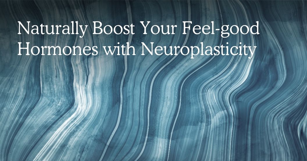 Naturally Boost Your Feel-good Hormones with Neuroplasticity