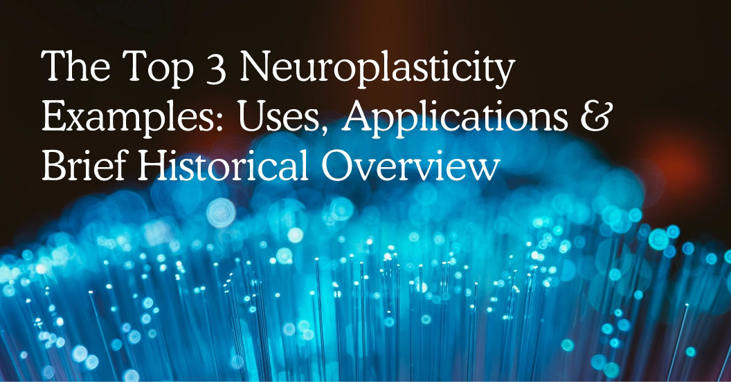 The Top 3 Neuroplasticity Examples: Uses, Applications & Brief Historical Overview
